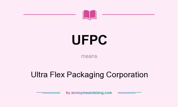 What does UFPC mean? It stands for Ultra Flex Packaging Corporation