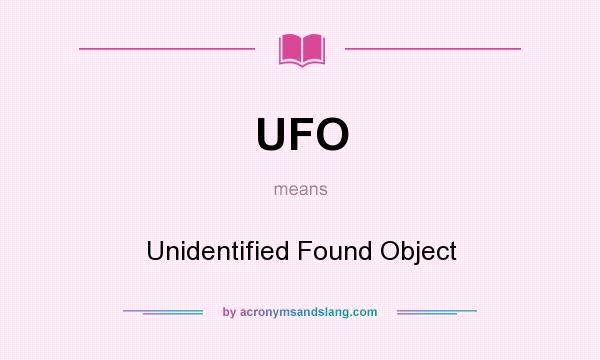 What does UFO mean? It stands for Unidentified Found Object
