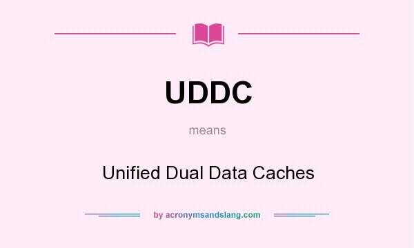 What does UDDC mean? It stands for Unified Dual Data Caches