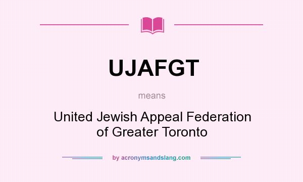 What does UJAFGT mean? It stands for United Jewish Appeal Federation of Greater Toronto
