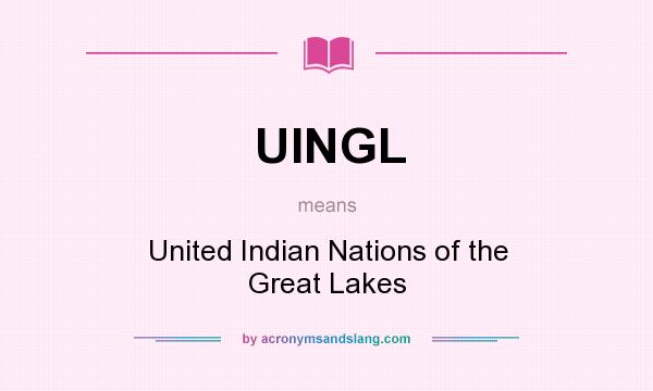 What does UINGL mean? It stands for United Indian Nations of the Great Lakes