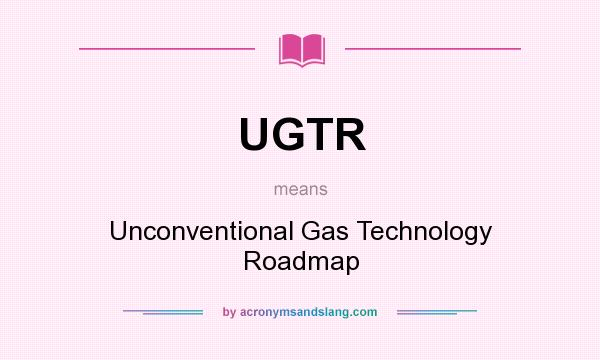 What does UGTR mean? It stands for Unconventional Gas Technology Roadmap