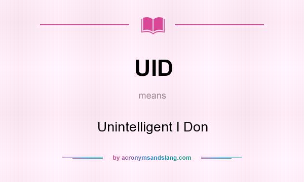 What does UID mean? It stands for Unintelligent I Don