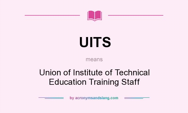 What does UITS mean? It stands for Union of Institute of Technical Education Training Staff