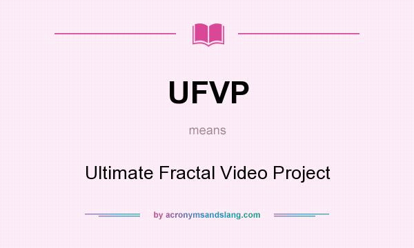 What does UFVP mean? It stands for Ultimate Fractal Video Project