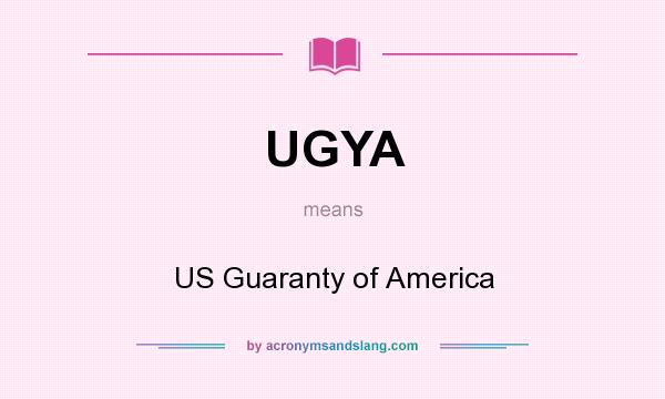 What does UGYA mean? It stands for US Guaranty of America