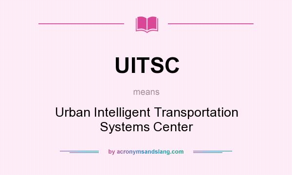 What does UITSC mean? It stands for Urban Intelligent Transportation Systems Center