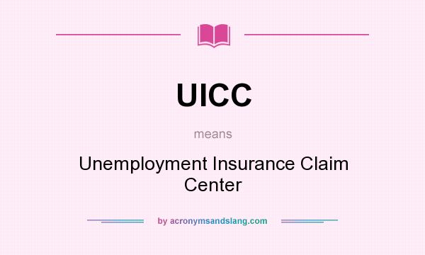 What does UICC mean? It stands for Unemployment Insurance Claim Center