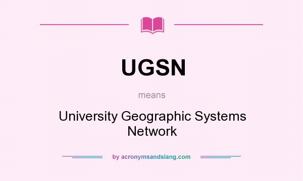 What does UGSN mean? It stands for University Geographic Systems Network