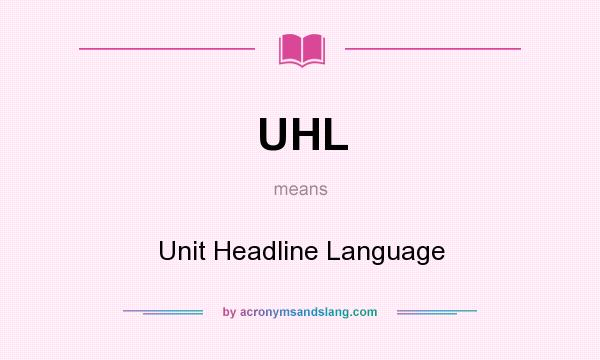What does UHL mean? It stands for Unit Headline Language