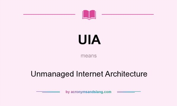 What does UIA mean? It stands for Unmanaged Internet Architecture