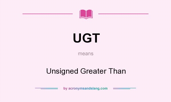 What does UGT mean? It stands for Unsigned Greater Than