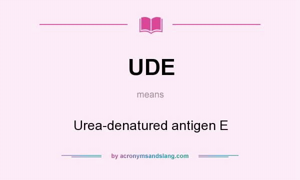 What does UDE mean? It stands for Urea-denatured antigen E