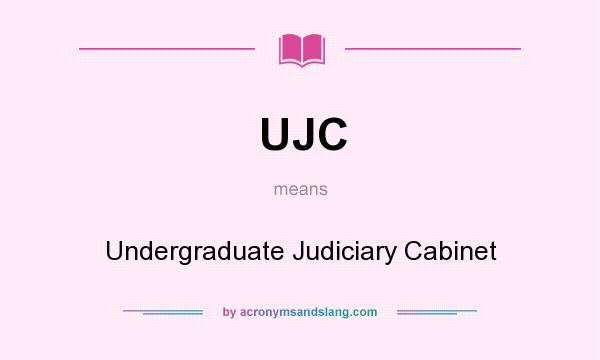 What does UJC mean? It stands for Undergraduate Judiciary Cabinet