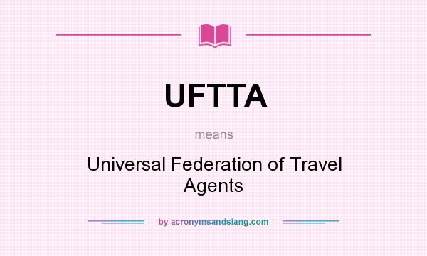 What does UFTTA mean? It stands for Universal Federation of Travel Agents