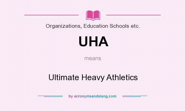 What does UHA mean? It stands for Ultimate Heavy Athletics