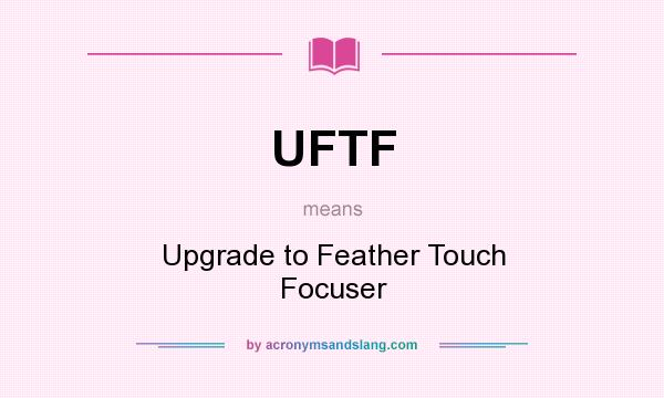 What does UFTF mean? It stands for Upgrade to Feather Touch Focuser
