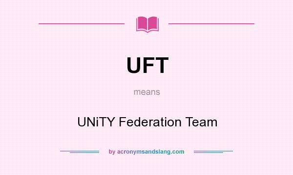 What does UFT mean? It stands for UNiTY Federation Team