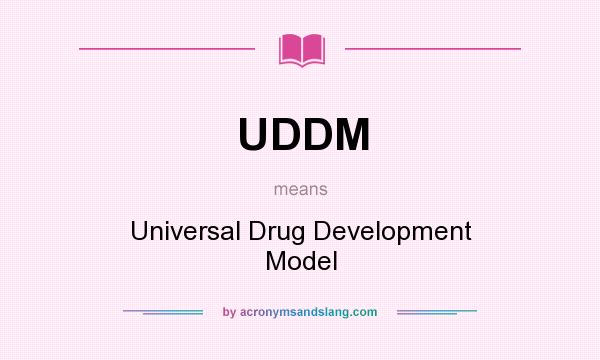 What does UDDM mean? It stands for Universal Drug Development Model
