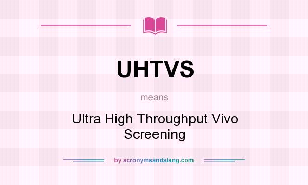 What does UHTVS mean? It stands for Ultra High Throughput Vivo Screening