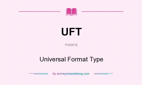 What does UFT mean? It stands for Universal Format Type
