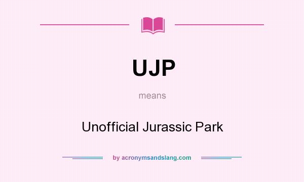What does UJP mean? It stands for Unofficial Jurassic Park