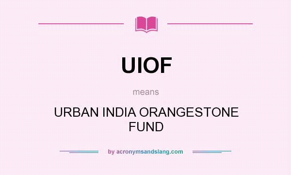 What does UIOF mean? It stands for URBAN INDIA ORANGESTONE FUND