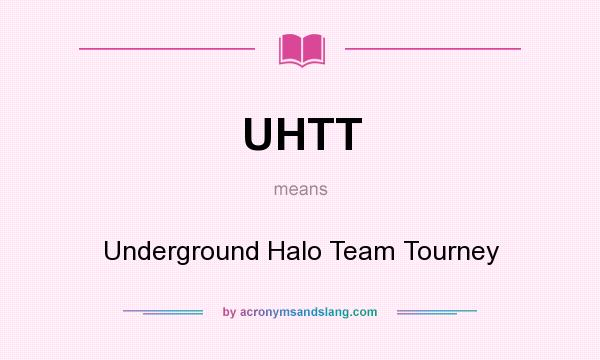 What does UHTT mean? It stands for Underground Halo Team Tourney