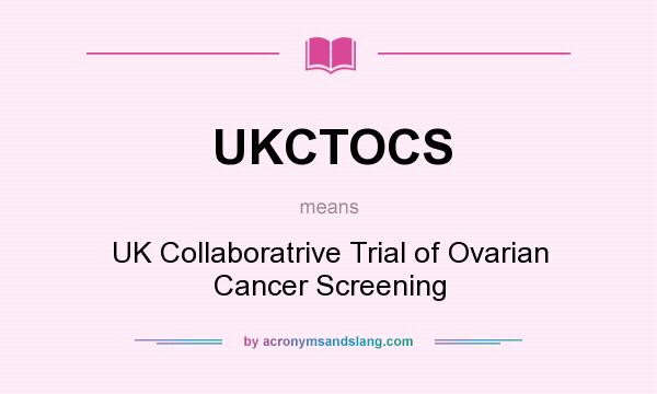 What does UKCTOCS mean? It stands for UK Collaboratrive Trial of Ovarian Cancer Screening