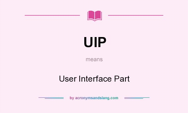 What does UIP mean? It stands for User Interface Part