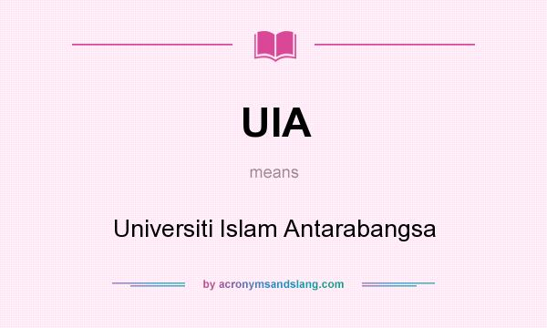 What does UIA mean? It stands for Universiti Islam Antarabangsa