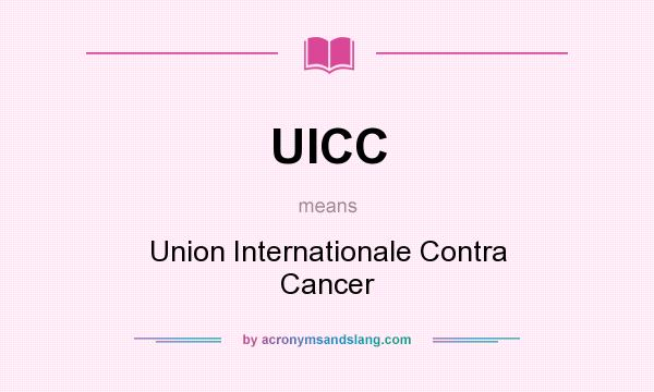 What does UICC mean? It stands for Union Internationale Contra Cancer