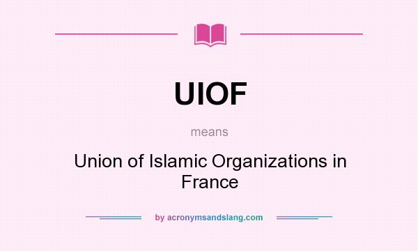 What does UIOF mean? It stands for Union of Islamic Organizations in France