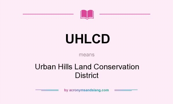 What does UHLCD mean? It stands for Urban Hills Land Conservation District
