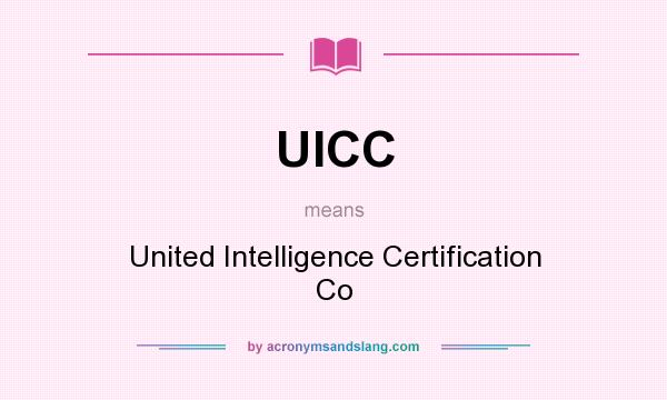 What does UICC mean? It stands for United Intelligence Certification Co
