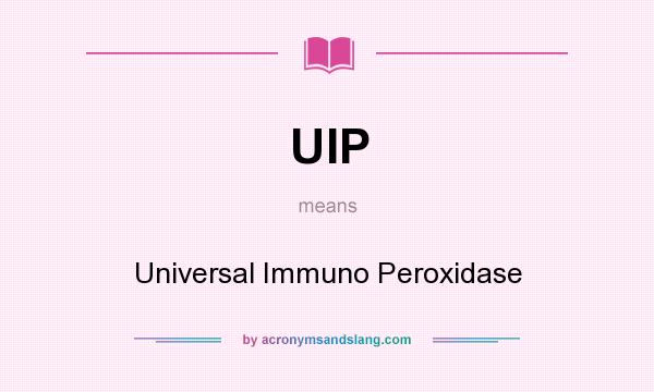 What does UIP mean? It stands for Universal Immuno Peroxidase