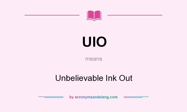 What does UIO mean? It stands for Unbelievable Ink Out