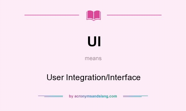 What does UI mean? It stands for User Integration/Interface