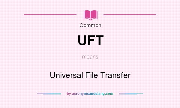What does UFT mean? It stands for Universal File Transfer