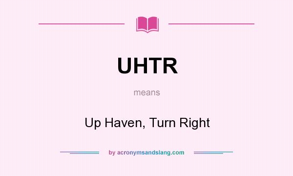 What does UHTR mean? It stands for Up Haven, Turn Right