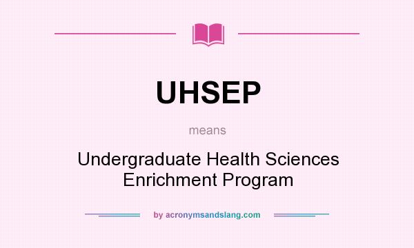 What does UHSEP mean? It stands for Undergraduate Health Sciences Enrichment Program