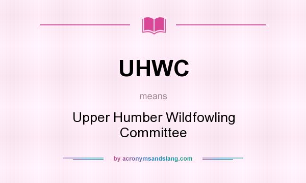 What does UHWC mean? It stands for Upper Humber Wildfowling Committee