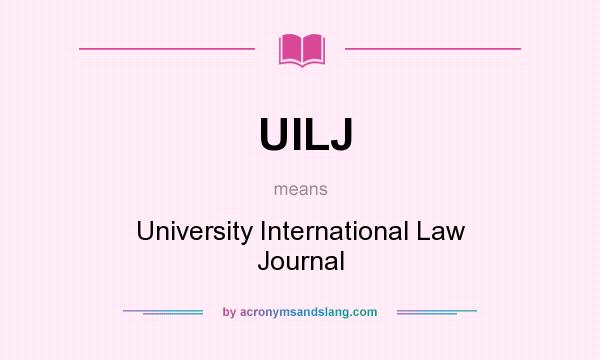 What does UILJ mean? It stands for University International Law Journal