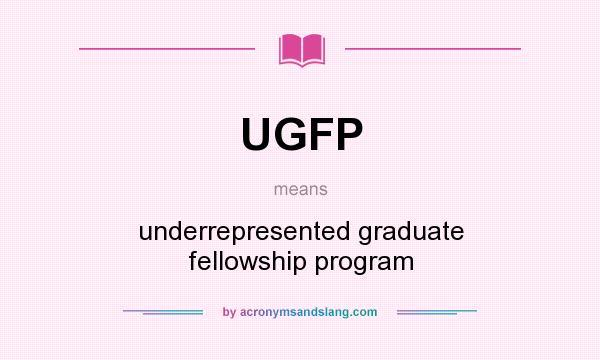 What does UGFP mean? It stands for underrepresented graduate fellowship program