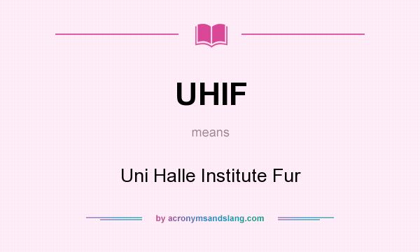 What does UHIF mean? It stands for Uni Halle Institute Fur