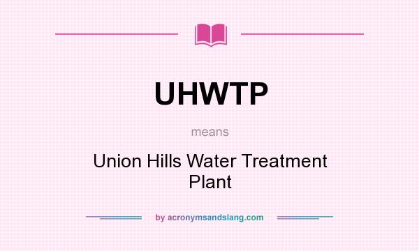 What does UHWTP mean? It stands for Union Hills Water Treatment Plant