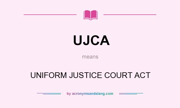 What does UJCA mean? It stands for UNIFORM JUSTICE COURT ACT