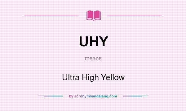 What does UHY mean? It stands for Ultra High Yellow