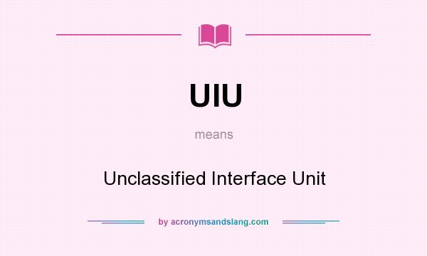 What does UIU mean? It stands for Unclassified Interface Unit
