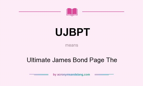 What does UJBPT mean? It stands for Ultimate James Bond Page The